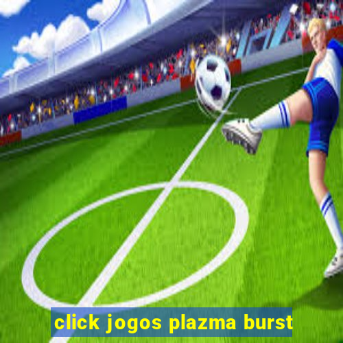 click jogos plazma burst